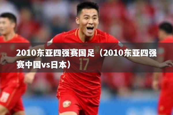 2010东亚四强赛国足（2010东亚四强赛中国vs日本）