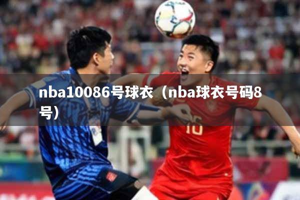 nba10086号球衣(nba球衣号码8号)