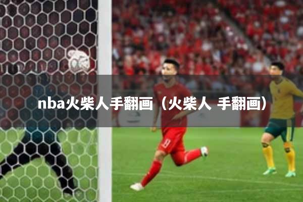 nba火柴人手翻画（火柴人 手翻画）