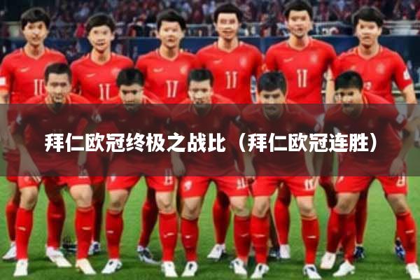 拜仁欧冠终极之战比（拜仁欧冠连胜）