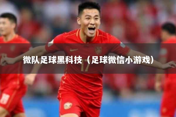 微队足球黑科技（足球微信小游戏）