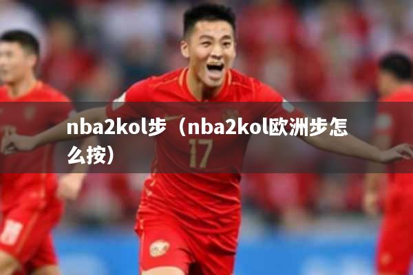 nba2kol步（nba2kol欧洲步怎么按）