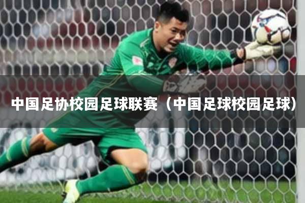 中国足协校园足球联赛（中国足球校园足球）